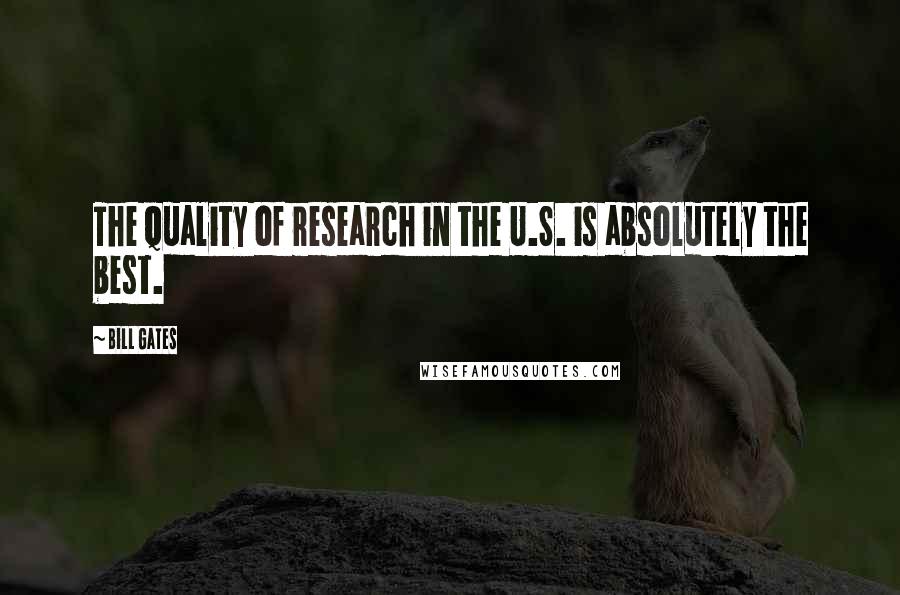 Bill Gates Quotes: The quality of research in the U.S. is absolutely the best.