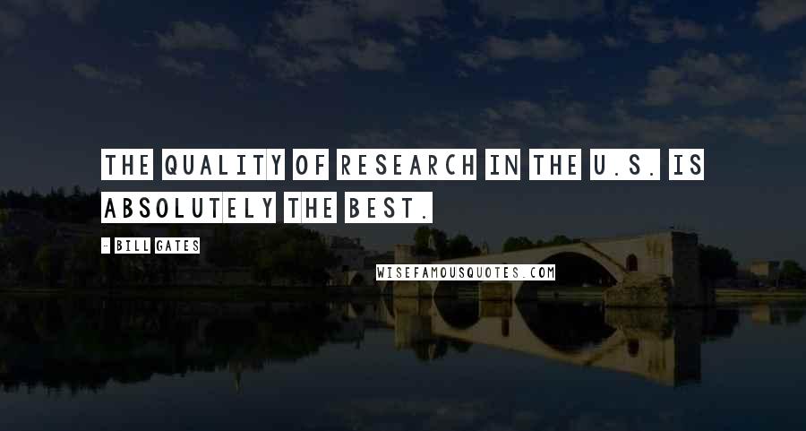 Bill Gates Quotes: The quality of research in the U.S. is absolutely the best.