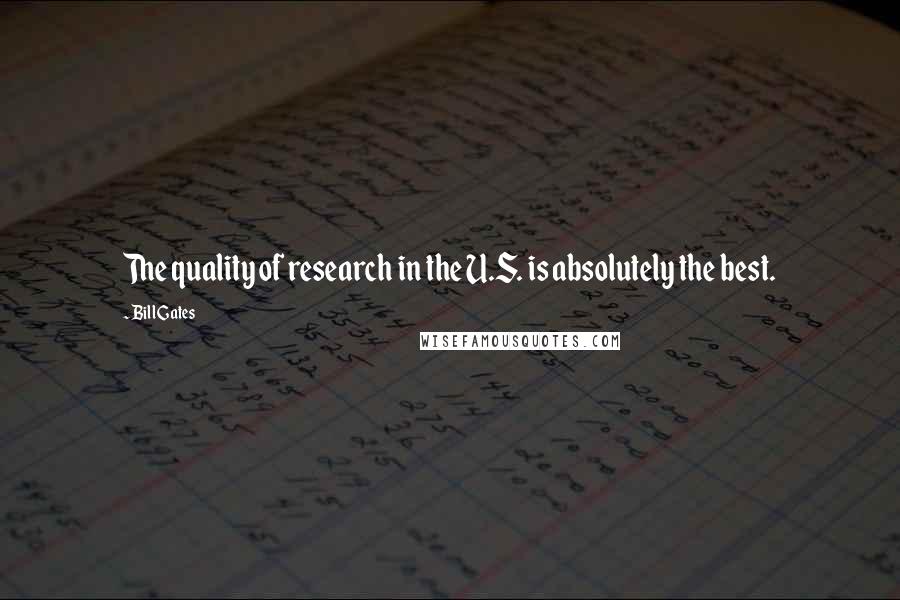 Bill Gates Quotes: The quality of research in the U.S. is absolutely the best.