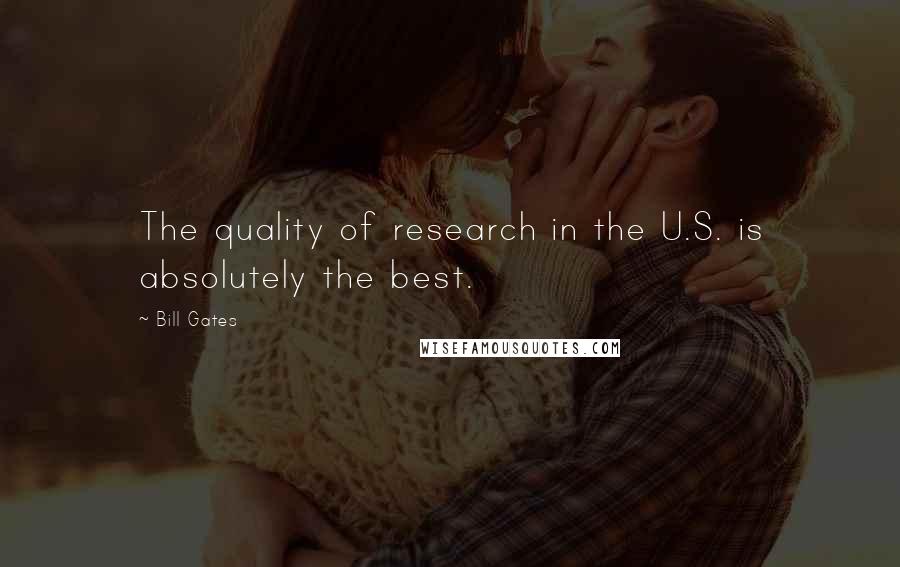 Bill Gates Quotes: The quality of research in the U.S. is absolutely the best.