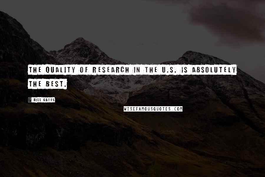 Bill Gates Quotes: The quality of research in the U.S. is absolutely the best.