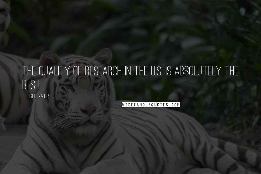 Bill Gates Quotes: The quality of research in the U.S. is absolutely the best.