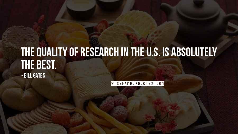 Bill Gates Quotes: The quality of research in the U.S. is absolutely the best.