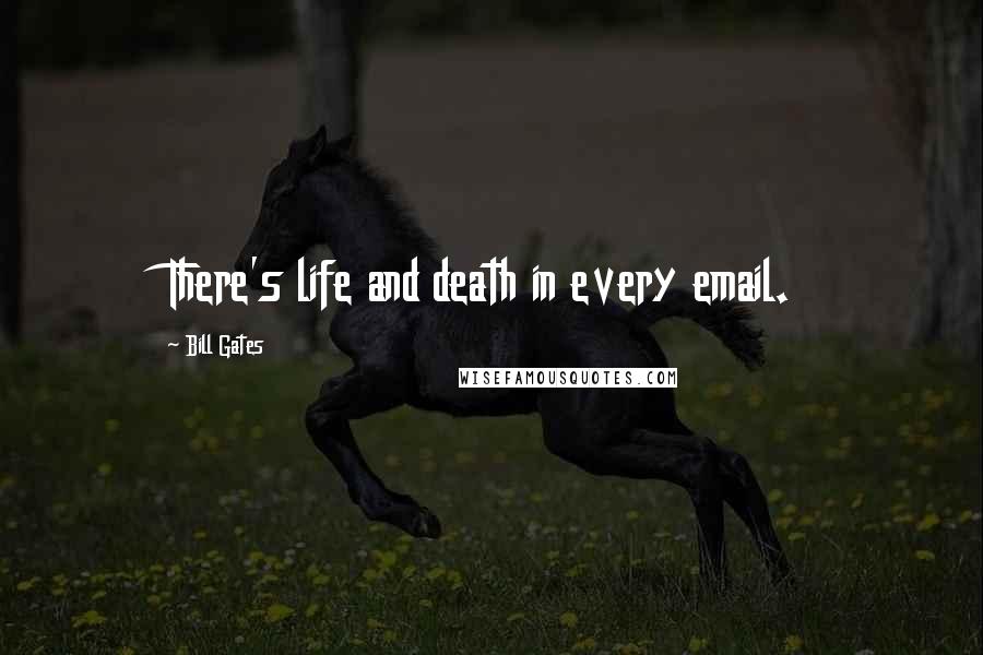 Bill Gates Quotes: There's life and death in every email.