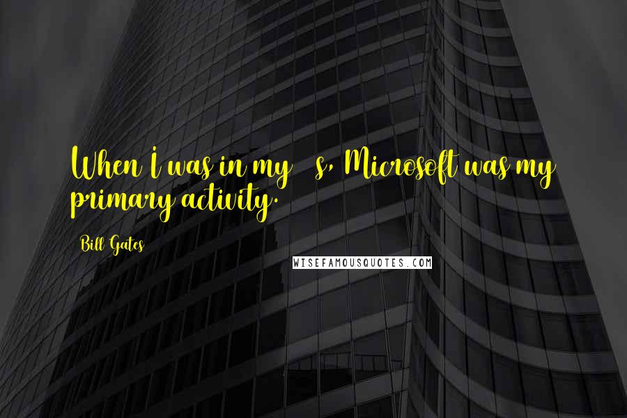 Bill Gates Quotes: When I was in my 40s, Microsoft was my primary activity.
