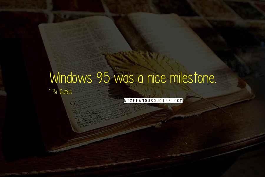 Bill Gates Quotes: Windows 95 was a nice milestone.