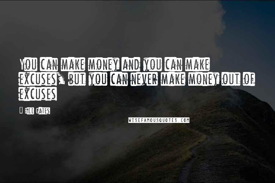 Bill Gates Quotes: You can make money and you can make excuses, but you can never make money out of excuses