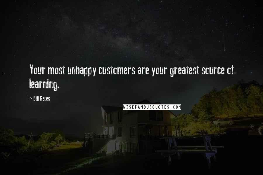 Bill Gates Quotes: Your most unhappy customers are your greatest source of learning.