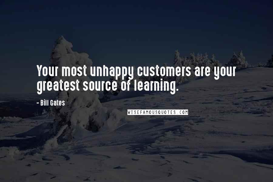 Bill Gates Quotes: Your most unhappy customers are your greatest source of learning.