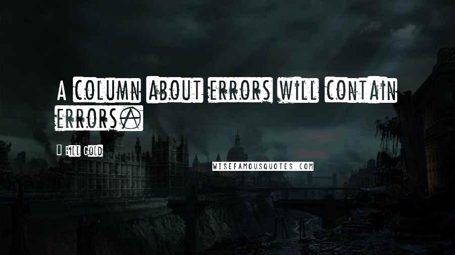 Bill Gold Quotes: A column about errors will contain errors.