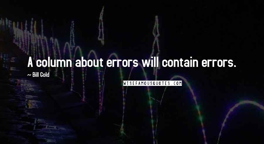 Bill Gold Quotes: A column about errors will contain errors.
