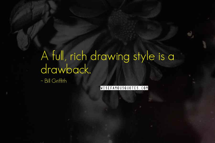 Bill Griffith Quotes: A full, rich drawing style is a drawback.