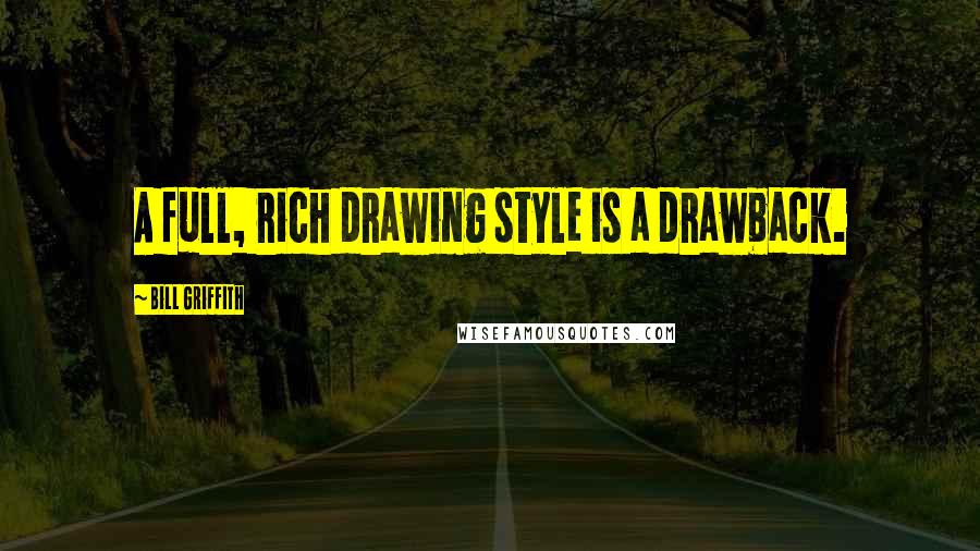 Bill Griffith Quotes: A full, rich drawing style is a drawback.