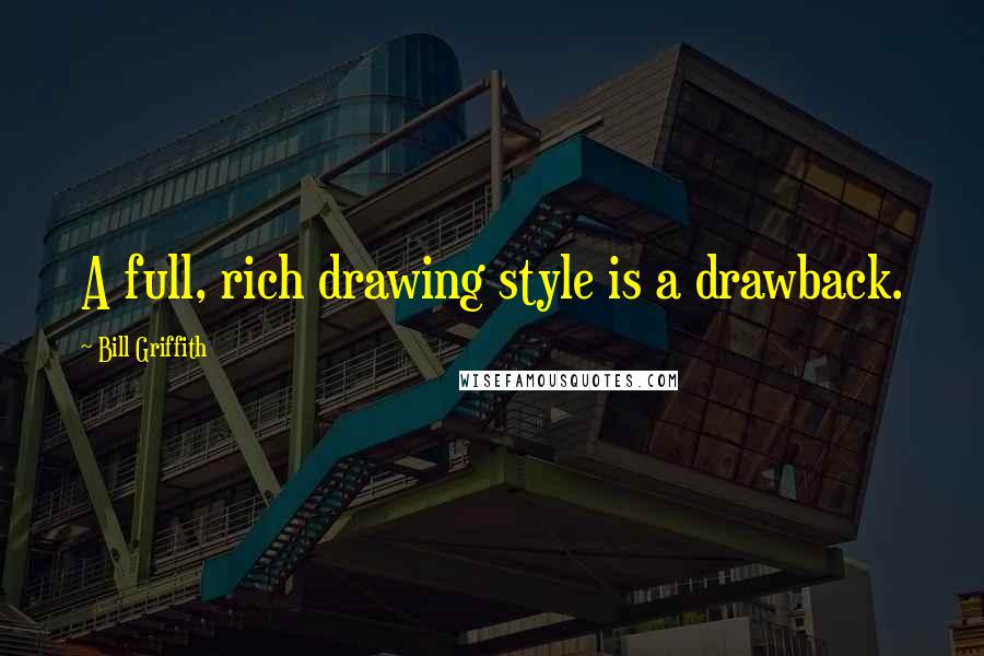 Bill Griffith Quotes: A full, rich drawing style is a drawback.