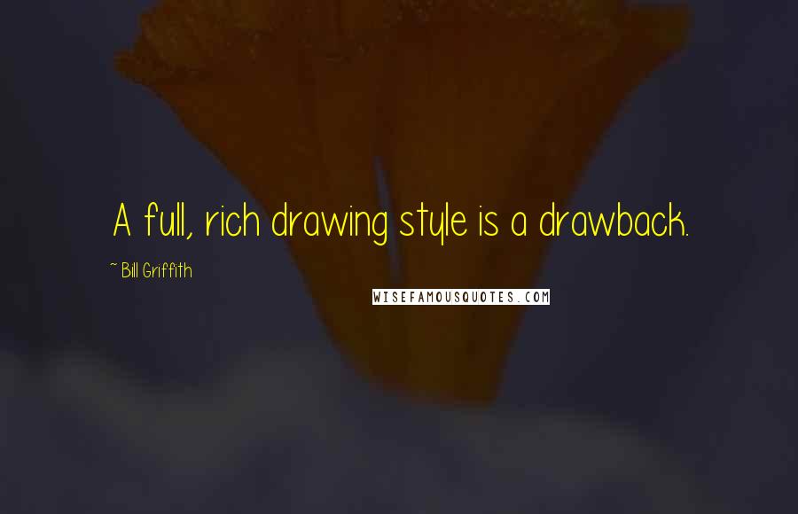 Bill Griffith Quotes: A full, rich drawing style is a drawback.