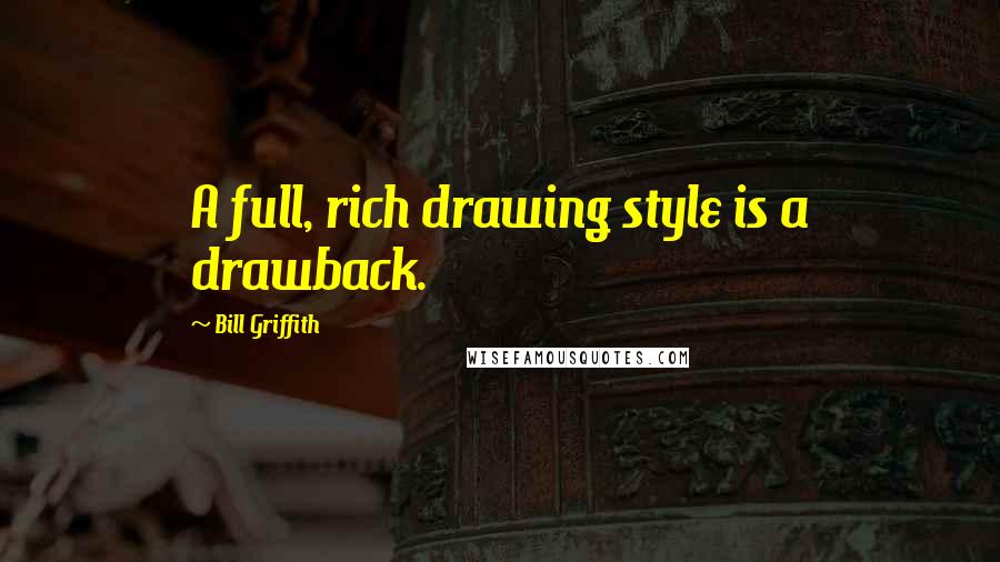 Bill Griffith Quotes: A full, rich drawing style is a drawback.