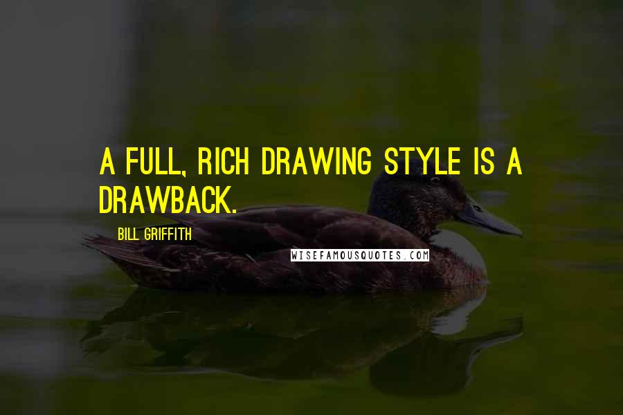 Bill Griffith Quotes: A full, rich drawing style is a drawback.