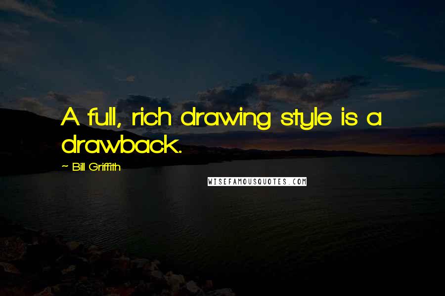 Bill Griffith Quotes: A full, rich drawing style is a drawback.