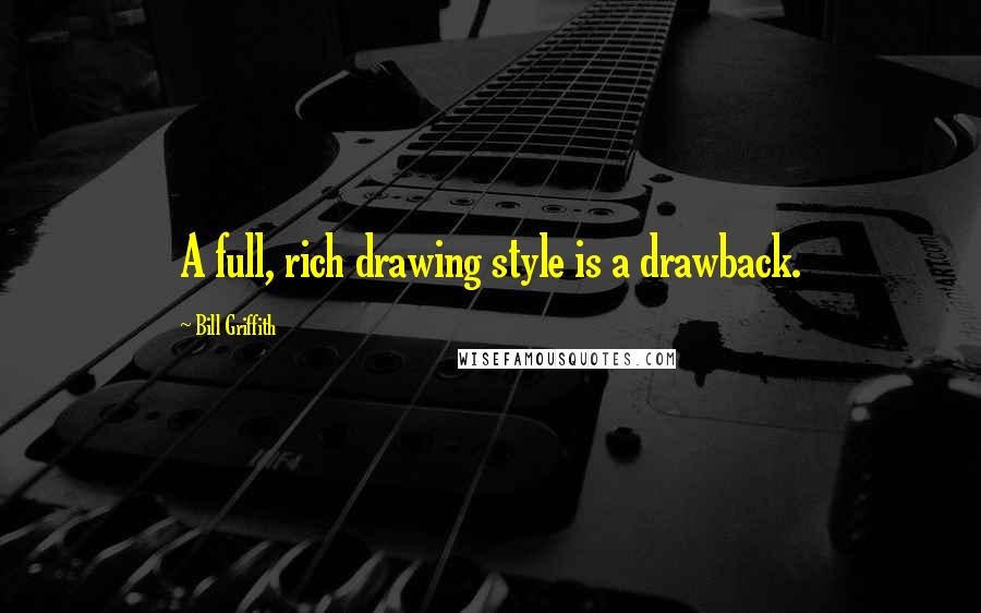 Bill Griffith Quotes: A full, rich drawing style is a drawback.