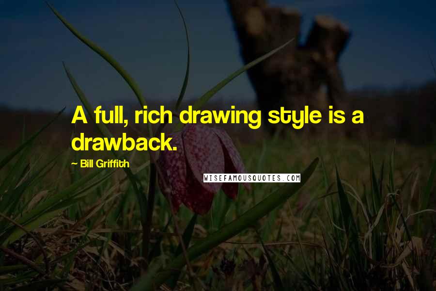 Bill Griffith Quotes: A full, rich drawing style is a drawback.