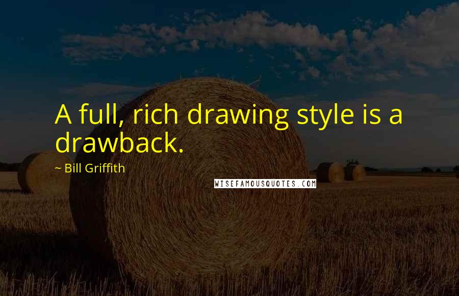 Bill Griffith Quotes: A full, rich drawing style is a drawback.