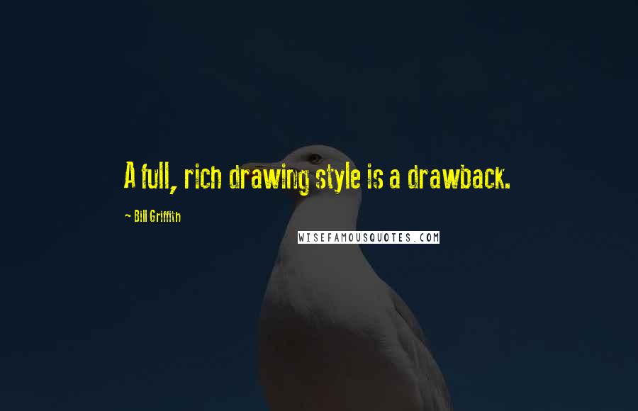 Bill Griffith Quotes: A full, rich drawing style is a drawback.