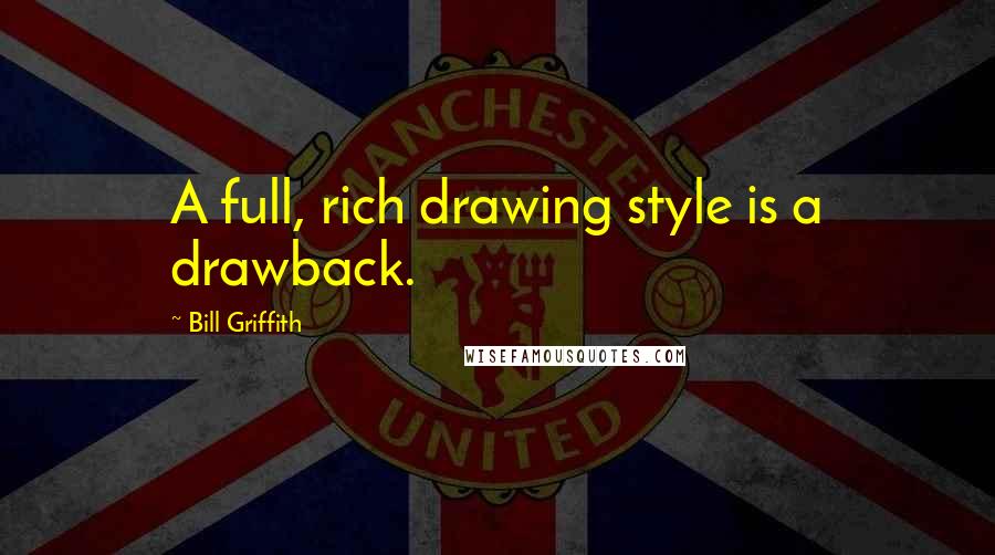 Bill Griffith Quotes: A full, rich drawing style is a drawback.