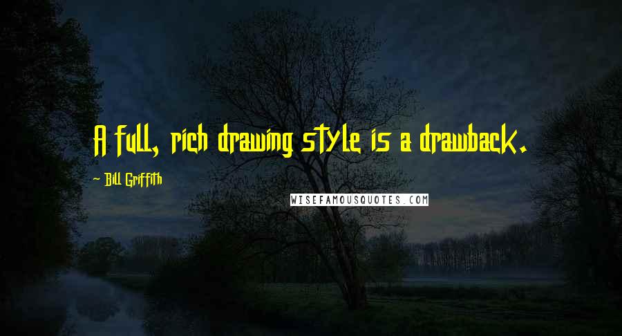 Bill Griffith Quotes: A full, rich drawing style is a drawback.