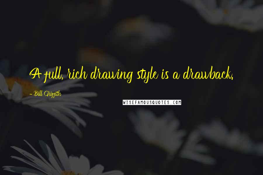 Bill Griffith Quotes: A full, rich drawing style is a drawback.