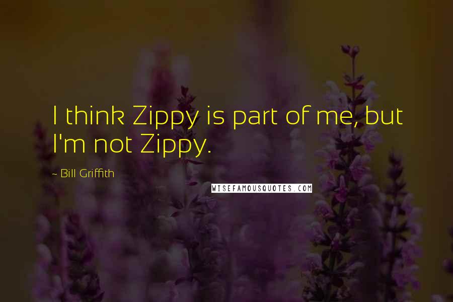Bill Griffith Quotes: I think Zippy is part of me, but I'm not Zippy.