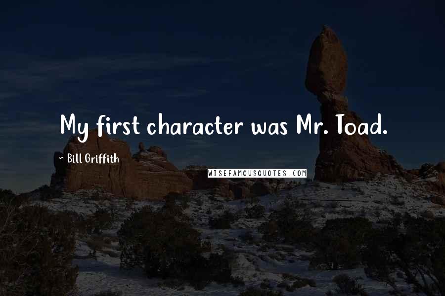 Bill Griffith Quotes: My first character was Mr. Toad.