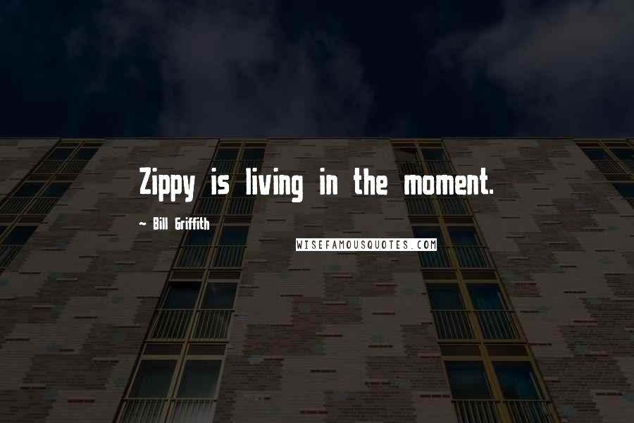 Bill Griffith Quotes: Zippy is living in the moment.