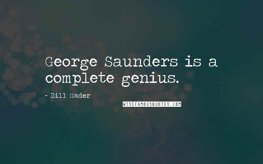 Bill Hader Quotes: George Saunders is a complete genius.