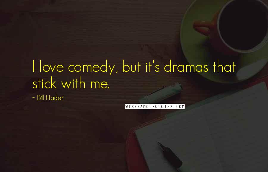 Bill Hader Quotes: I love comedy, but it's dramas that stick with me.