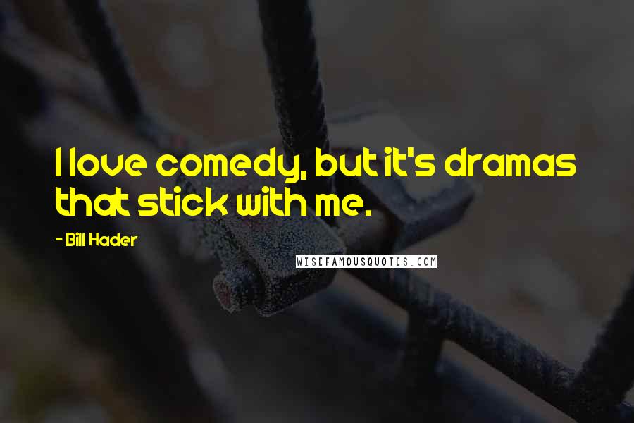Bill Hader Quotes: I love comedy, but it's dramas that stick with me.