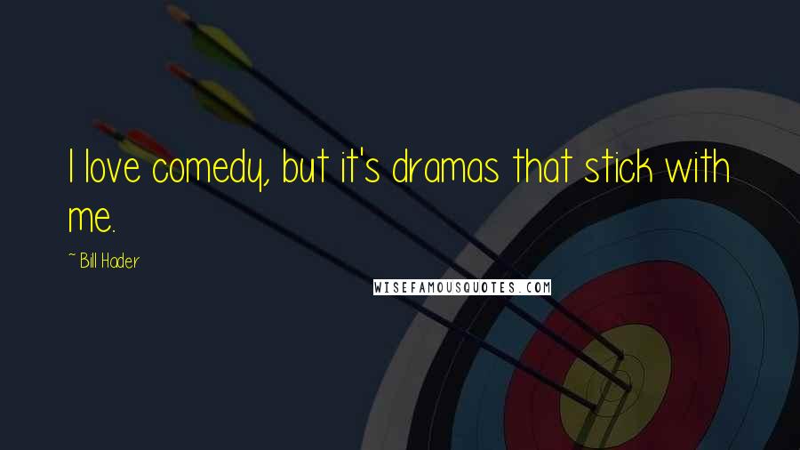 Bill Hader Quotes: I love comedy, but it's dramas that stick with me.