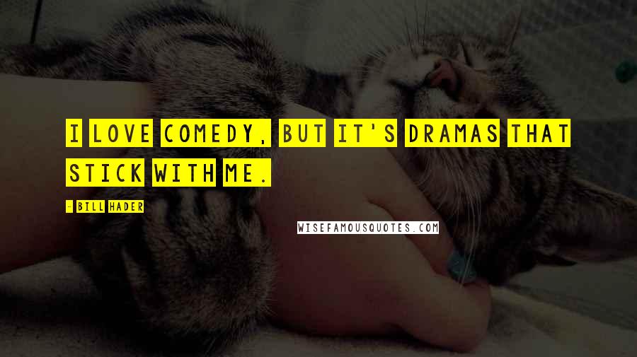 Bill Hader Quotes: I love comedy, but it's dramas that stick with me.
