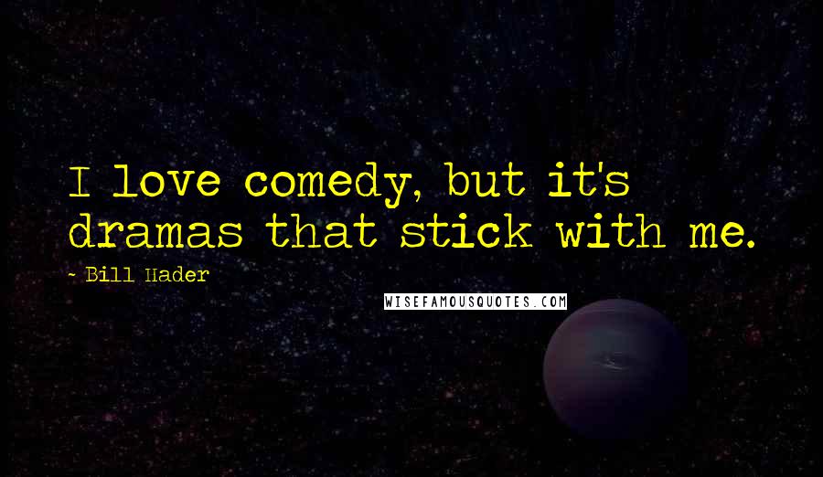 Bill Hader Quotes: I love comedy, but it's dramas that stick with me.