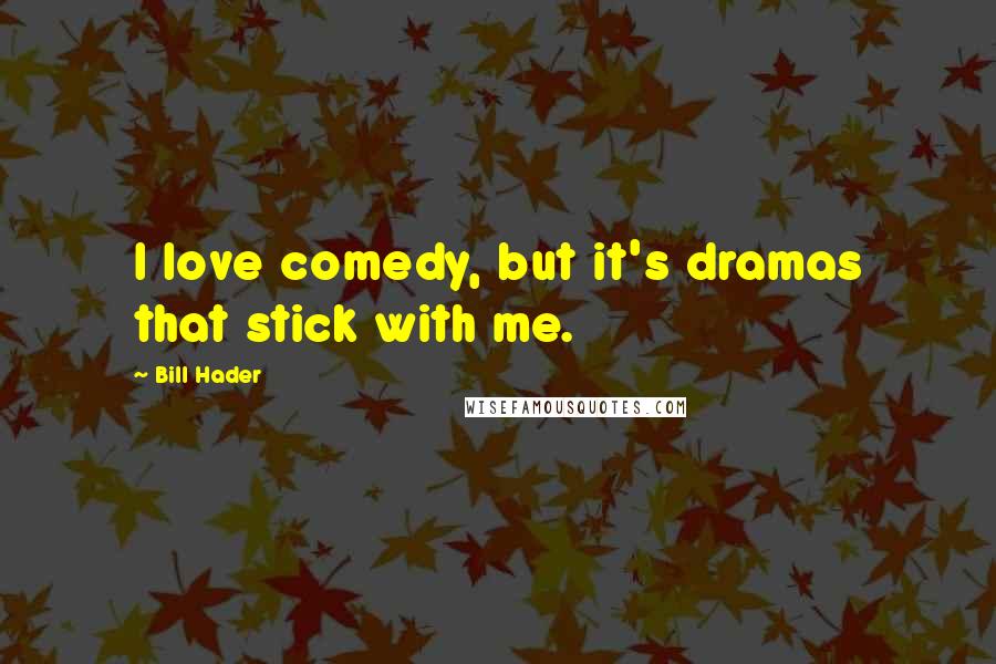 Bill Hader Quotes: I love comedy, but it's dramas that stick with me.