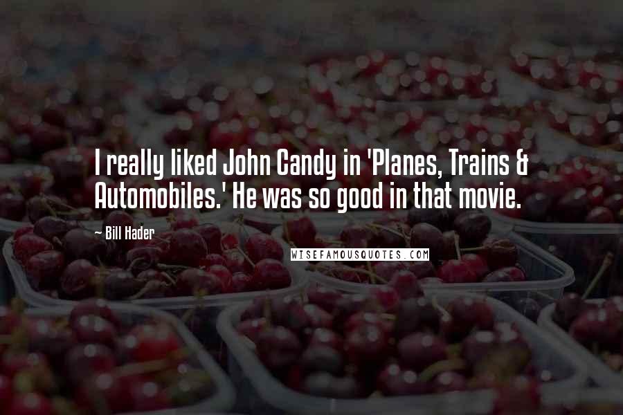 Bill Hader Quotes: I really liked John Candy in 'Planes, Trains & Automobiles.' He was so good in that movie.