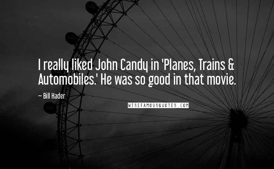 Bill Hader Quotes: I really liked John Candy in 'Planes, Trains & Automobiles.' He was so good in that movie.