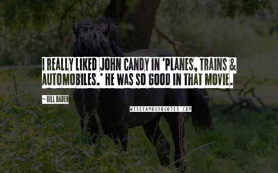 Bill Hader Quotes: I really liked John Candy in 'Planes, Trains & Automobiles.' He was so good in that movie.
