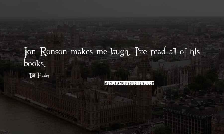 Bill Hader Quotes: Jon Ronson makes me laugh. I've read all of his books.