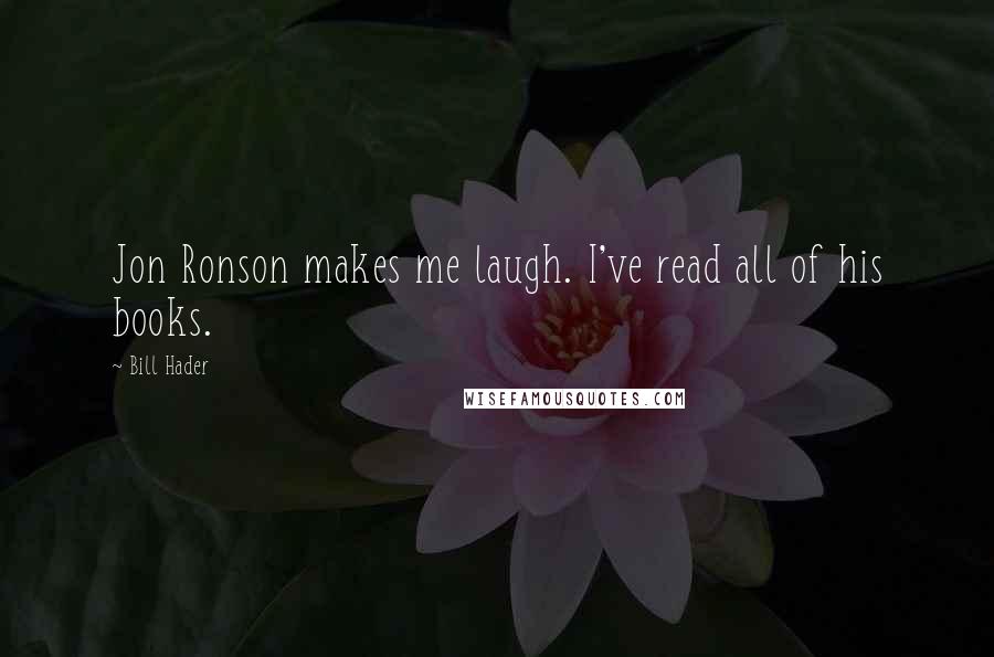 Bill Hader Quotes: Jon Ronson makes me laugh. I've read all of his books.