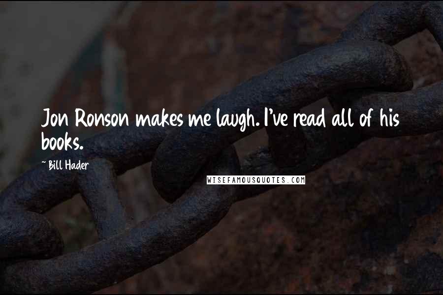 Bill Hader Quotes: Jon Ronson makes me laugh. I've read all of his books.