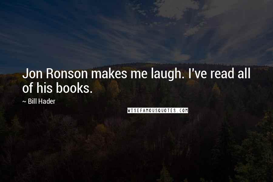 Bill Hader Quotes: Jon Ronson makes me laugh. I've read all of his books.