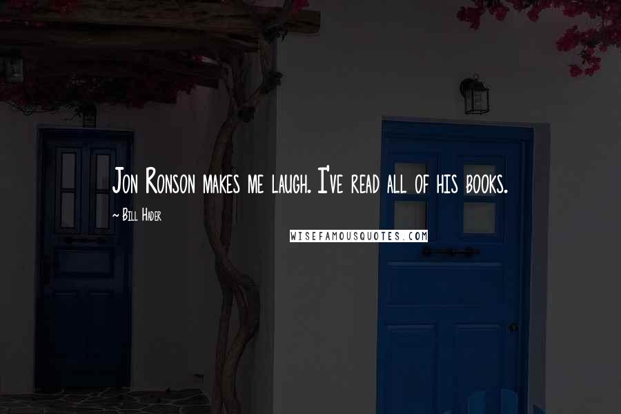 Bill Hader Quotes: Jon Ronson makes me laugh. I've read all of his books.