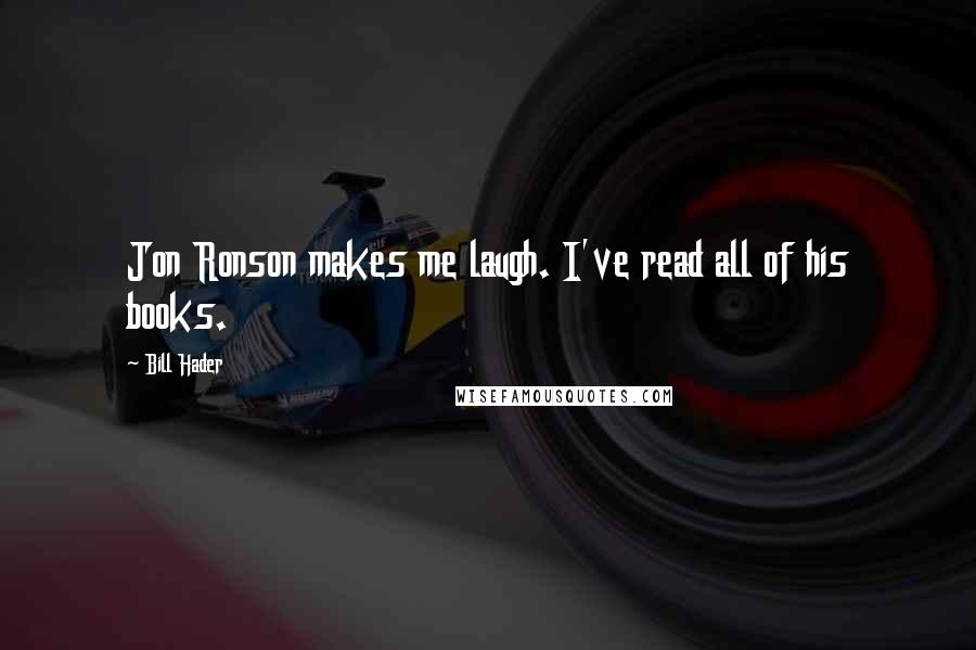 Bill Hader Quotes: Jon Ronson makes me laugh. I've read all of his books.