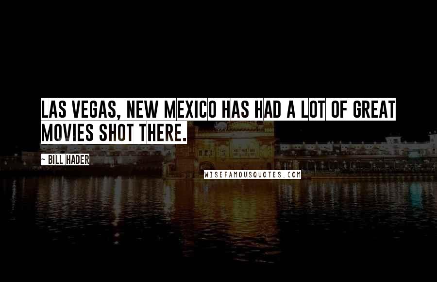 Bill Hader Quotes: Las Vegas, New Mexico has had a lot of great movies shot there.