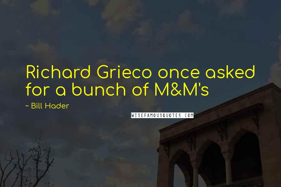 Bill Hader Quotes: Richard Grieco once asked for a bunch of M&M's